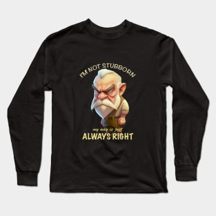 Old Man I'm Not Stubborn My Way Is Just Always Right Cute Adorable Funny Quote Long Sleeve T-Shirt